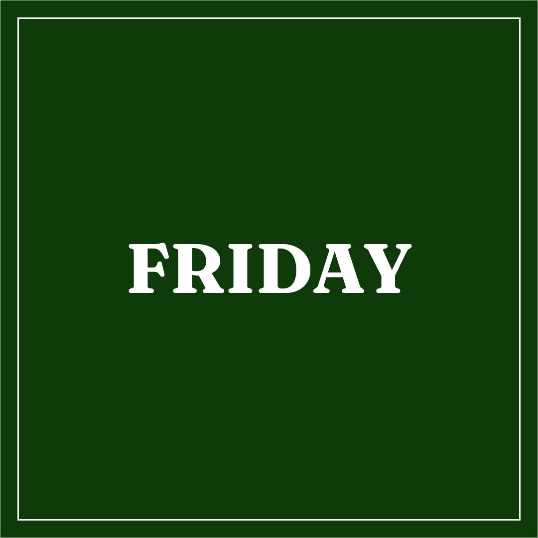 Bold white text reads "FRIDAY" centered on a dark green background, conveying the start of the week. A simple white border frames the image.